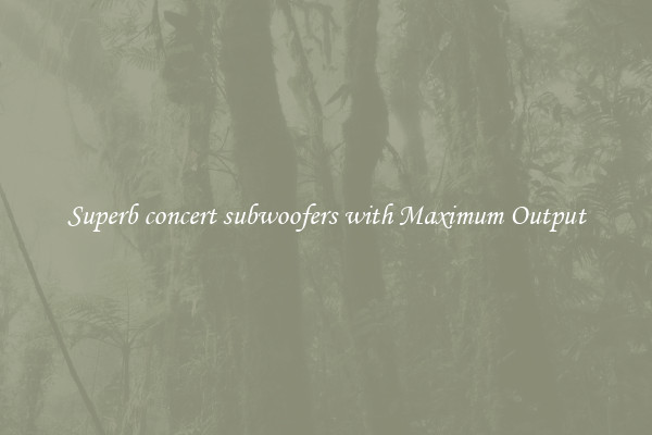 Superb concert subwoofers with Maximum Output