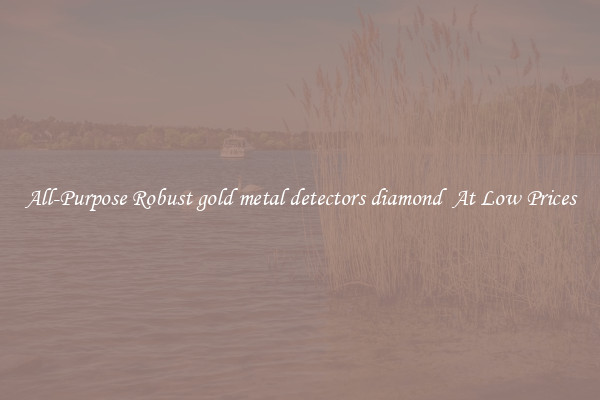All-Purpose Robust gold metal detectors diamond  At Low Prices
