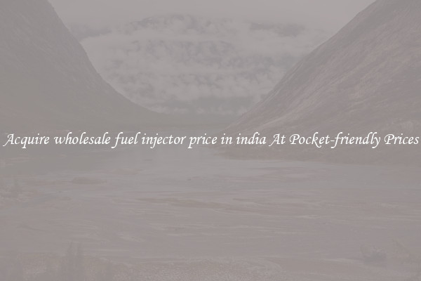 Acquire wholesale fuel injector price in india At Pocket-friendly Prices