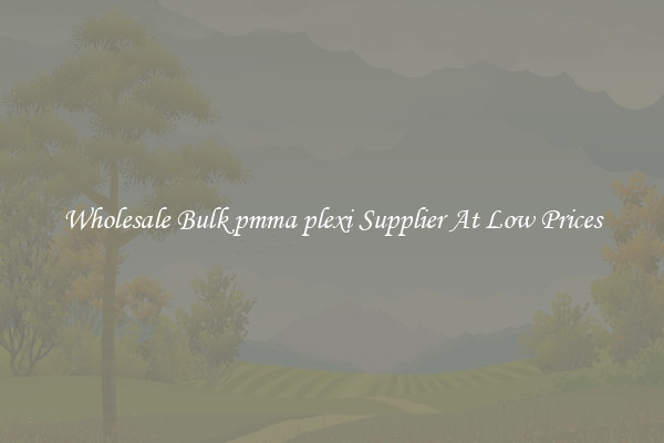 Wholesale Bulk pmma plexi Supplier At Low Prices