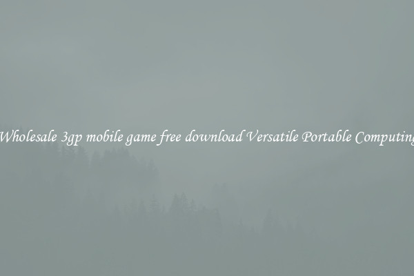 Wholesale 3gp mobile game free download Versatile Portable Computing