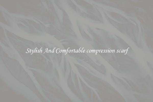 Stylish And Comfortable compression scarf