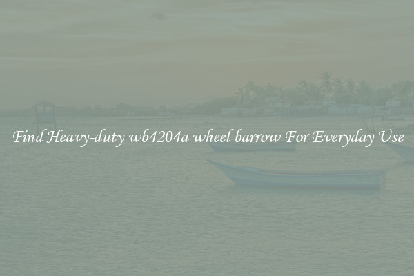 Find Heavy-duty wb4204a wheel barrow For Everyday Use