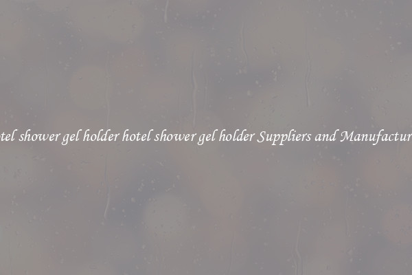 hotel shower gel holder hotel shower gel holder Suppliers and Manufacturers