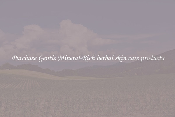 Purchase Gentle Mineral-Rich herbal skin care products
