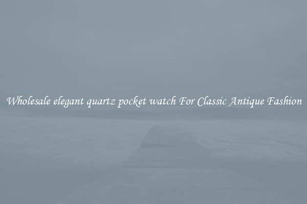 Wholesale elegant quartz pocket watch For Classic Antique Fashion