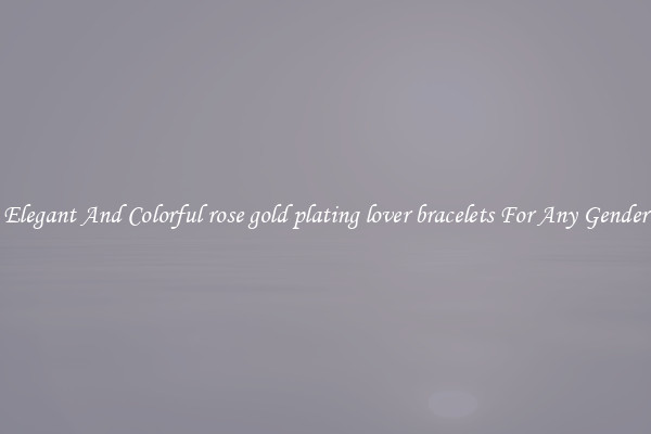 Elegant And Colorful rose gold plating lover bracelets For Any Gender