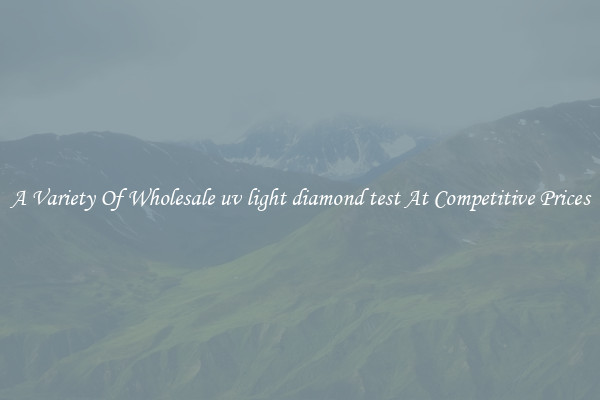 A Variety Of Wholesale uv light diamond test At Competitive Prices