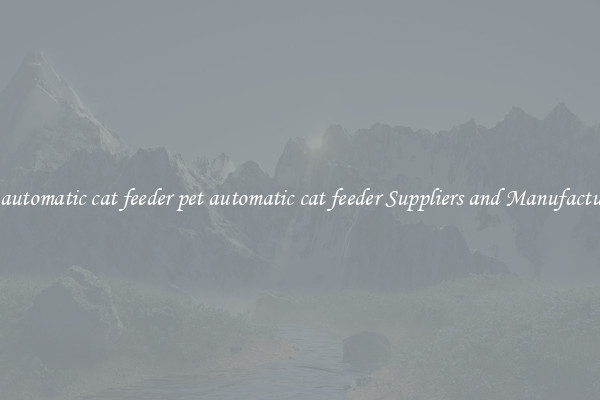 pet automatic cat feeder pet automatic cat feeder Suppliers and Manufacturers