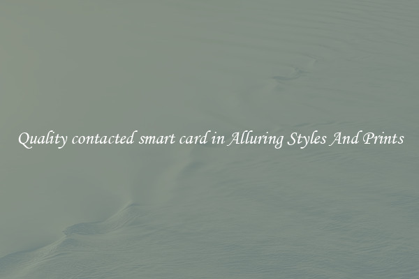 Quality contacted smart card in Alluring Styles And Prints