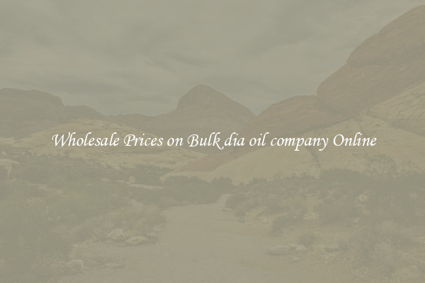 Wholesale Prices on Bulk dia oil company Online
