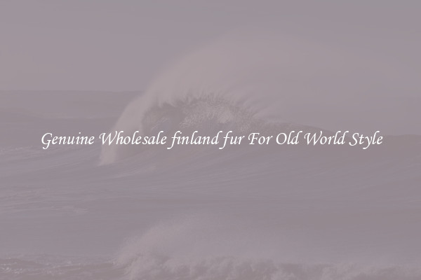 Genuine Wholesale finland fur For Old World Style