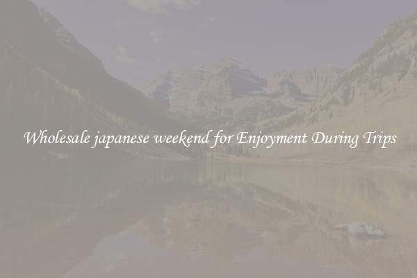Wholesale japanese weekend for Enjoyment During Trips