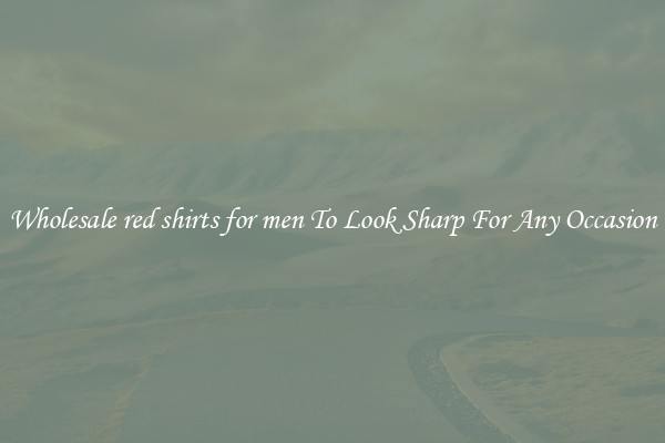 Wholesale red shirts for men To Look Sharp For Any Occasion