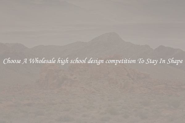 Choose A Wholesale high school design competition To Stay In Shape