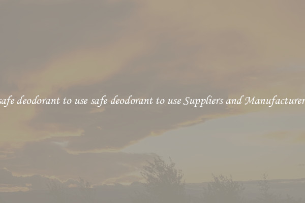 safe deodorant to use safe deodorant to use Suppliers and Manufacturers