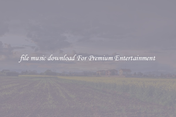 file music download For Premium Entertainment 