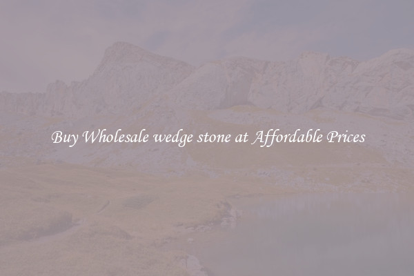 Buy Wholesale wedge stone at Affordable Prices