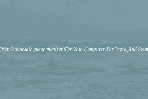 Crisp Wholesale queue monitor For Your Computer For Work And Home