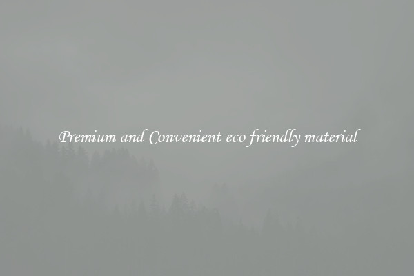Premium and Convenient eco friendly material