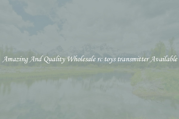 Amazing And Quality Wholesale rc toys transmitter Available