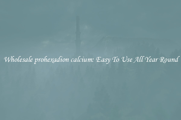 Wholesale prohexadion calcium: Easy To Use All Year Round