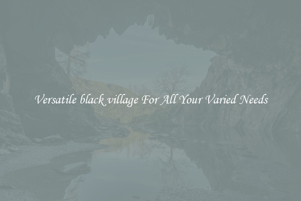 Versatile black village For All Your Varied Needs