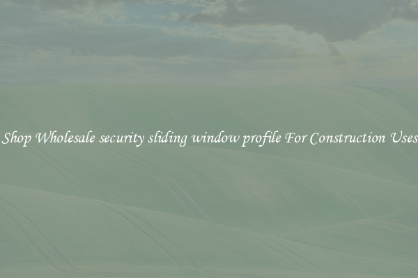 Shop Wholesale security sliding window profile For Construction Uses