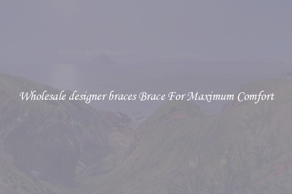 Wholesale designer braces Brace For Maximum Comfort