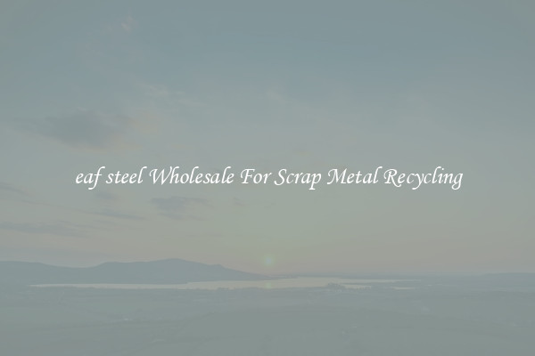 eaf steel Wholesale For Scrap Metal Recycling