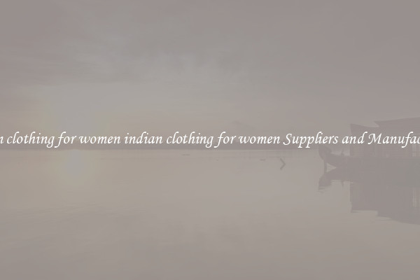 indian clothing for women indian clothing for women Suppliers and Manufacturers