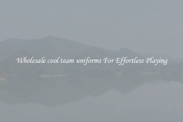 Wholesale cool team uniforms For Effortless Playing