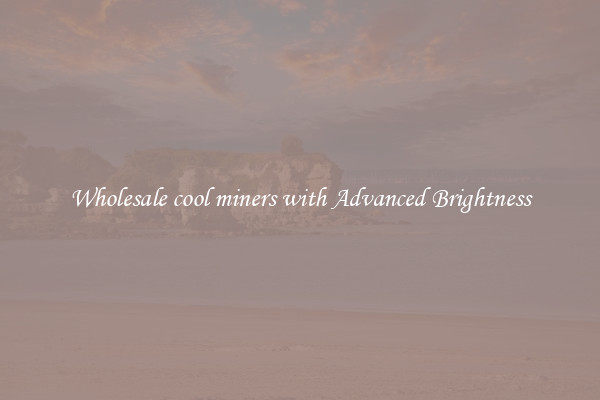 Wholesale cool miners with Advanced Brightness