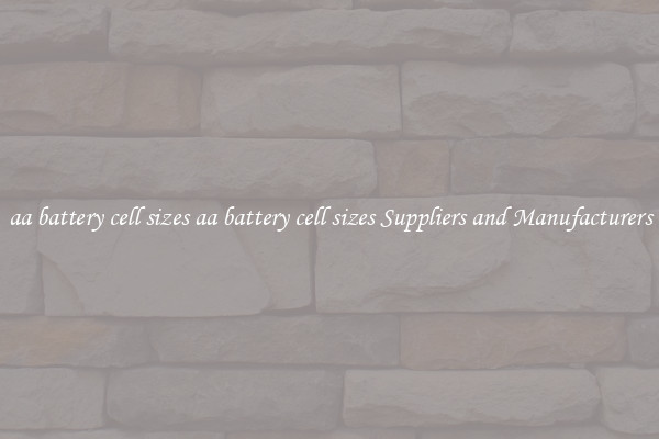 aa battery cell sizes aa battery cell sizes Suppliers and Manufacturers