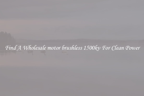 Find A Wholesale motor brushless 1500kv For Clean Power