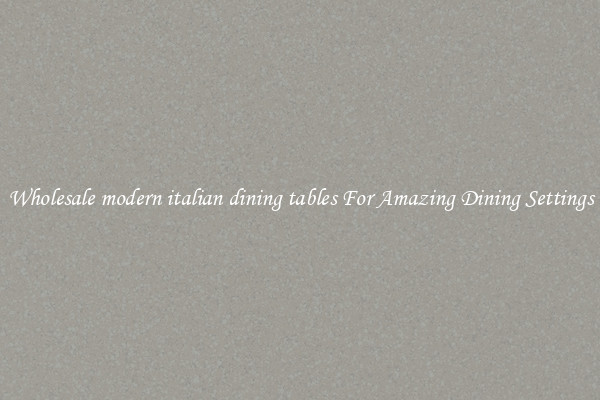 Wholesale modern italian dining tables For Amazing Dining Settings