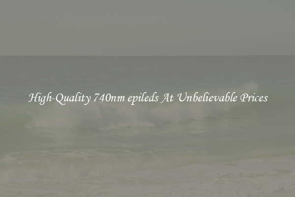 High-Quality 740nm epileds At Unbelievable Prices