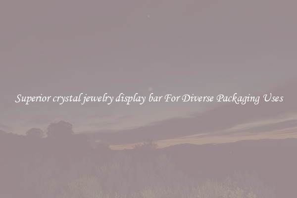 Superior crystal jewelry display bar For Diverse Packaging Uses