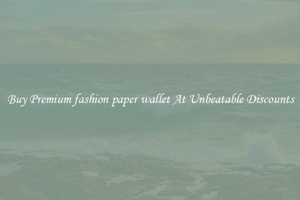 Buy Premium fashion paper wallet At Unbeatable Discounts