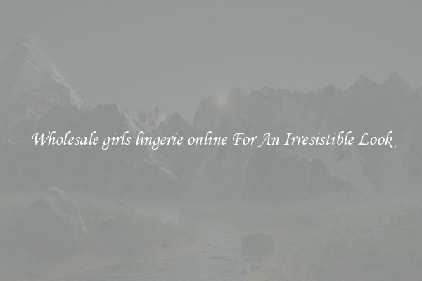 Wholesale girls lingerie online For An Irresistible Look