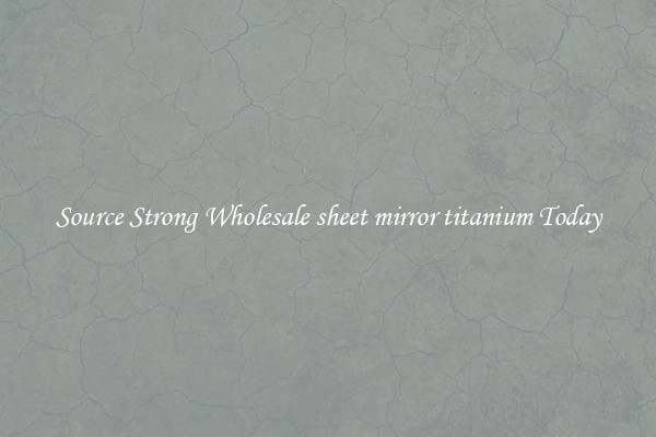Source Strong Wholesale sheet mirror titanium Today